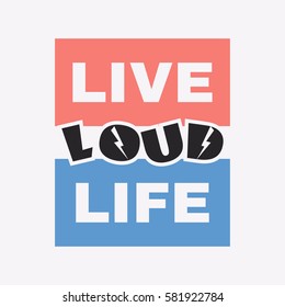 Vector illustration in the form of the message: life, live and loud. Grunge background. Typography, t-shirt graphics, slogan poster, banner, flyer, postcard