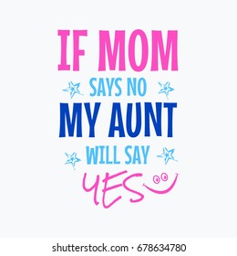 Vector illustration in the form of the message: if mom says no my aunt will say yes. Typography, t-shirt graphics, slogan, print, poster, banner, flyer, postcard