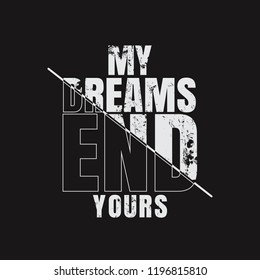 Vector illustration in the form of the message: my dreams end yours. Grunge background. Typography, t-shirt graphics, print, poster, banner, slogan, flyer, postcard
