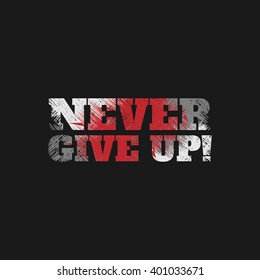 Vector illustration in the form of the message:  never give up. Grunge design.  Typography, print, t-shirt graphics, poster, banner, flyer, postcard