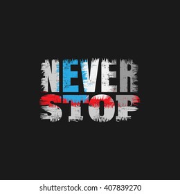 Vector illustration in the form of the message:  never stop. Grunge design.  Typography, print, t-shirt graphics, poster, banner, flyer, postcard

