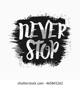 Vector illustration in the form of the message: never stop.  Grunge background. Typography, t-shirt graphics, print, poster, banner, flyer, postcard