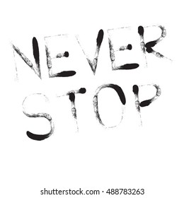 Vector illustration in the form of the message: never stop. Grunge background. Typography, t-shirt graphics, print, poster, banner, flyer, postcard