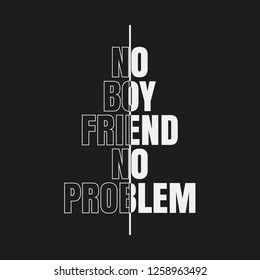 Vector illustration in the form of the message: no boyfriend no problem. Typography, t-shirt graphics, slogan poster, banner, flyer, postcard