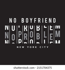 Vector illustration in the form of the message: no boyfriend no problem. New York. Typography, t-shirt graphics, print, poster, banner, slogan, flyer, postcard