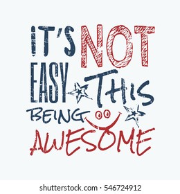 Vector illustration in the form of the message: It is not easy being this awesome. Typography, t-shirt graphics, slogan poster, banner, flyer, postcard