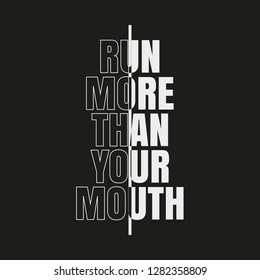 Vector illustration in the form of the message: run more than your mouth. Typography, t-shirt graphics, print, poster, banner, slogan, flyer, postcard