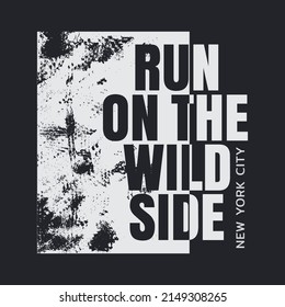 Vector illustration in the form of the message: run on the wild side. The New York City. Vintage design. Grunge background. Typography, t-shirt graphics, print, poster, banner, slogan, flyer, postcard