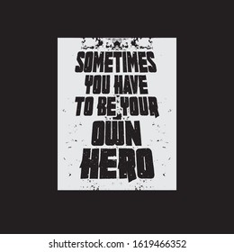 Vector illustration in the form of the message: sometimes you have to be your own hero. Vintage design. Grunge background. Typography, t-shirt graphics, print, poster, banner, flyer