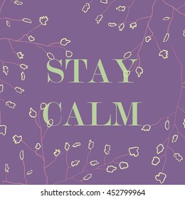Vector illustration in the form of the message: STAY CALM. Nature background. Typography, print, t-shirt graphics, poster, banner, flyer, postcard
