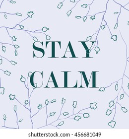 Vector illustration in the form of the message: STAY CALM. Nature background. Typography, print, t-shirt graphics, poster, banner, flyer, postcard