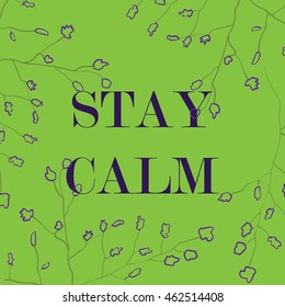 Vector illustration in the form of the message: STAY CALM. Nature background. Typography, print, t-shirt graphics, poster, banner, flyer, postcard