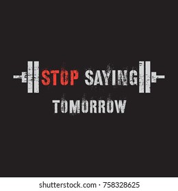 Vector illustration in the form of the message: stop saying tomorrow. The Inspirational Fitness Quotes. Typography, t-shirt graphics, print, poster, banner, slogan, flyer, postcard