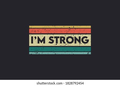 Vector illustration in the form of the message: I am strong. Vintage design. Grunge background. Typography, t-shirt graphics, print, poster, banner, slogan, flyer, postcard