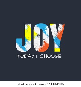 Vector illustration in the form of the message: today i choose joy. Grunge design.  Typography, print, t-shirt graphics, poster, banner, flyer, postcard