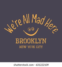 Vector illustration in the form of the message: we are all mad here. New York City, Brooklyn. Typography, t-shirt graphics, slogan, print, poster, banner, flyer, postcard