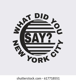 Vector illustration in the form of the message: what did you say? The New York City. Typography, t-shirt graphics, slogan poster, banner, flyer, postcard
