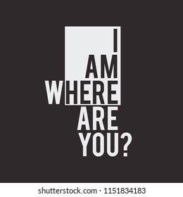 Vector illustration in the form of the message: I am where are you? Typography, t-shirt graphics, print, poster, banner, slogan, flyer, postcard