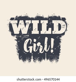 Vector illustration in the form of the message: wild girl. Grunge background. Typography, t-shirt graphics, slogan, print, poster, banner, flyer, postcard