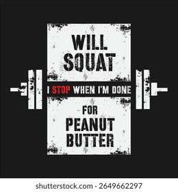 Vector illustration in the form of the message: Will Squat for Peanut Butter. I stop when I am done.  Vintage design. Typography, t-shirt graphics, print, poster, banner, slogan, flyer, postcard