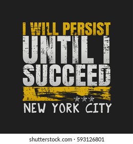 Vector illustration in the form of the message: i will persist until i succeed. The New York City Grunge background. Typography, t-shirt graphics, print, poster, banner, slogan, flyer, postcard