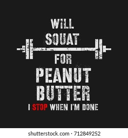 Vector illustration in the form of the message: Will Squat for Peanut Butter. I stop when I am done. Vintage design. Typography, t-shirt graphics, print, poster, banner, slogan, flyer, postcard