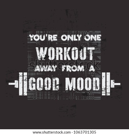 Vector illustration in the form of the message: you are only one workout away from a good mood. Grunge background. Typography, t-shirt graphics, print, poster, banner, slogan, flyer, postcard