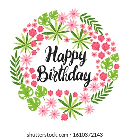 Vector illustration with frame of leaves, flowers and lettering Happy birthday. Floral circle border on white background. Greeting card in tropical style.