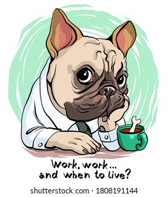 Vector illustration. Funny cartoon. A portrait of a sad bulldog who works hard and does not rest. With an inscription. Drawing for t-shirts, postcard.