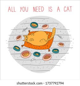 Vector illustration of a funny fat cartoon red cat lying on the pillow with a lot of plates of food around it. Quote All you need is a cat. Lettering. Perfect for textile, cards, posters, t-shirt