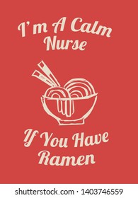 Vector Illustration of Funny "I'm A Calm Nurse If You Have Ramen" Text with Icons for Shirt and Graphic Design. 