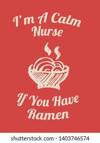 Vector Illustration of Funny "I'm A Calm Nurse If You Have Ramen" Text with Icons for Shirt and Graphic Design. 