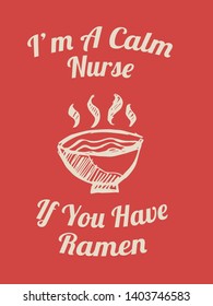 Vector Illustration of Funny "I'm A Calm Nurse If You Have Ramen" Text with Icons for Shirt and Graphic Design. 