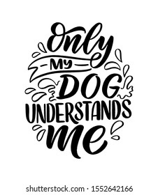 Vector illustration with funny phrase. Hand drawn inspirational quote about dogs. Lettering for poster, t-shirt, card, invitation, sticker, banner.