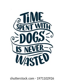 Vector illustration with funny phrase. Hand drawn inspirational quote about dogs. Lettering for poster, t-shirt, card, invitation, sticker, banner.