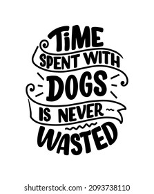 Vector illustration with funny phrase. Hand drawn inspirational quote about dogs. Lettering for poster, t-shirt, card, invitation, sticker.