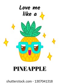 Vector illustration, funny pineapple character with glasses and "Love me like a pineapple" text. Line cartoon style. Applicable for t-shirts prints, greeting cards, Saint Valentine's day posters, etc.