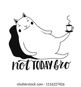 Vector illustration with funny relaxed domestic cat, black pillow and cup of tea or coffee. Not today Bro - lettering quote