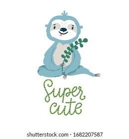 Vector illustration with funny sloth and text "Super cute". Print with smiling cartoon character and quote. Childish poster with animal and lettering. Isolated on white.