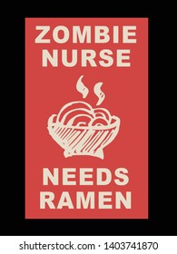 Vector Illustration of Funny "Zombie Nurse Needs Ramen" Text with Icons for Shirt Design. 