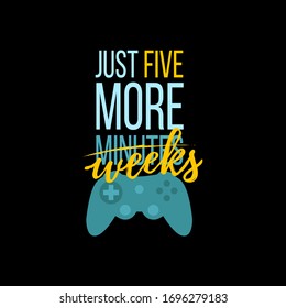 Vector illustration with game quote Just five more weeks. Stylish background for t-shirt print, digital video gaming concept, trendy typography. Encouraging phrase for those who stay at home
