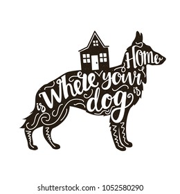 Vector illustration with german shepherd silhouette, house and lettering words - Home is where your dog is. Typography poster design with pet and text