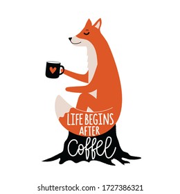 Vector illustration with ginger fox sitting on black stump with cup of tea or coffee. Life begins after coffee lettering quote. Funny typography poster with forest animal and phrase.