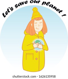 Vector illustration girl in yellow coat, hat hold planet in flat style with slogan let's save our planet isolated on white background