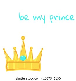 Vector illustration. Gold crown with precious stone on white background. With the inscription be my prince