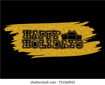 Vector illustration gold glitter inscription Happy holidays on gold glitter texture paint stain on black background for design card or poster.