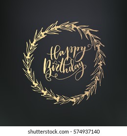 Vector illustration. Gold ink hand drawn floral wreath on black background, can use for birthday greeting, post cards, template. "Happy Birthday" - hand written modern calligraphy inscription.