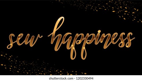 Vector illustration with gold sparkling lettering sew happiness for the atelier and tailors, for signs, icons, templates, banners, blog,poster, cards. Sewing hand lettering for a fabric store.