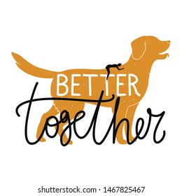 Vector illustration with golden retriever and woman silhouette. Better together lettering words. Cute typography poster with domestic animal and calligraphy text