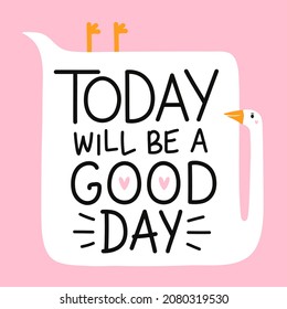 Vector illustration with goose and lettering phrase Today will be a good day. Colored typography poster with bird and inspirational text